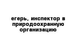 егерь, инспектор в природоохранную организацию